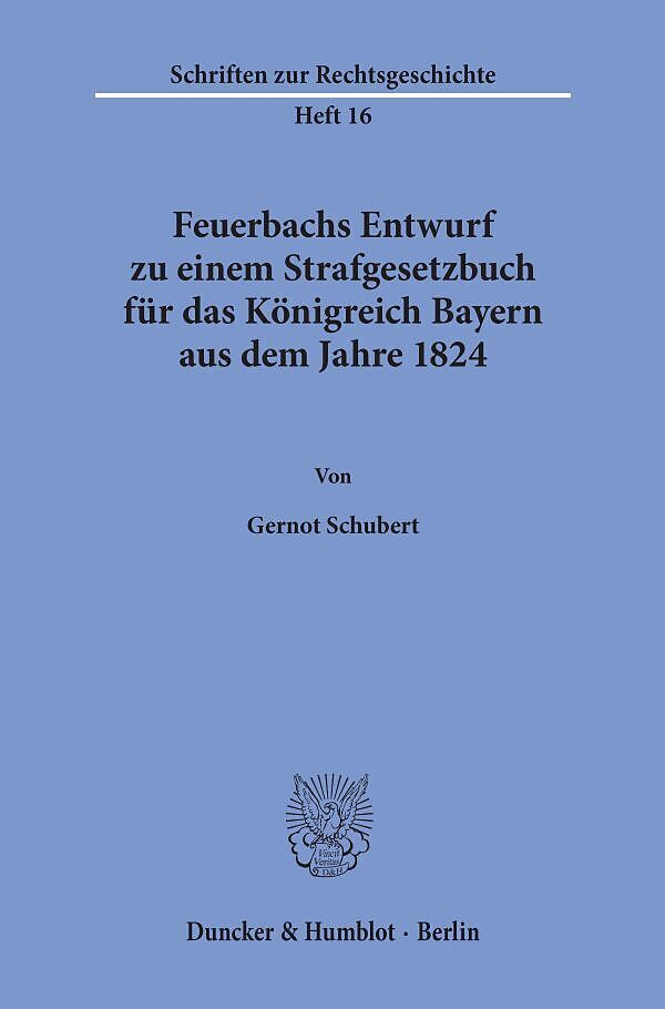 Feuerbachs Entwurf zu einem Strafgesetzbuch für das Königreich Bayern aus dem Jahre 1824.