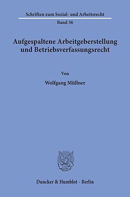 Kartonierter Einband Aufgespaltene Arbeitgeberstellung und Betriebsverfassungsrecht. von Wolfgang Müllner