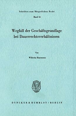 Kartonierter Einband Wegfall der Geschäftsgrundlage bei Dauerrechtsverhältnissen. von Wilhelm Haarmann