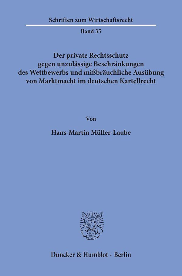 Der private Rechtsschutz gegen unzulässige Beschränkungen des Wettbewerbs und mißbräuchliche Ausübung von Marktmacht im deutschen Kartellrecht.