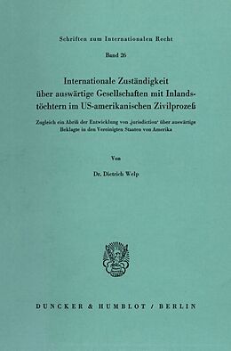 Kartonierter Einband Internationale Zuständigkeit über auswärtige Gesellschaften mit Inlandstöchtern im US-amerikanischen Zivilprozeß. von Dietrich Welp