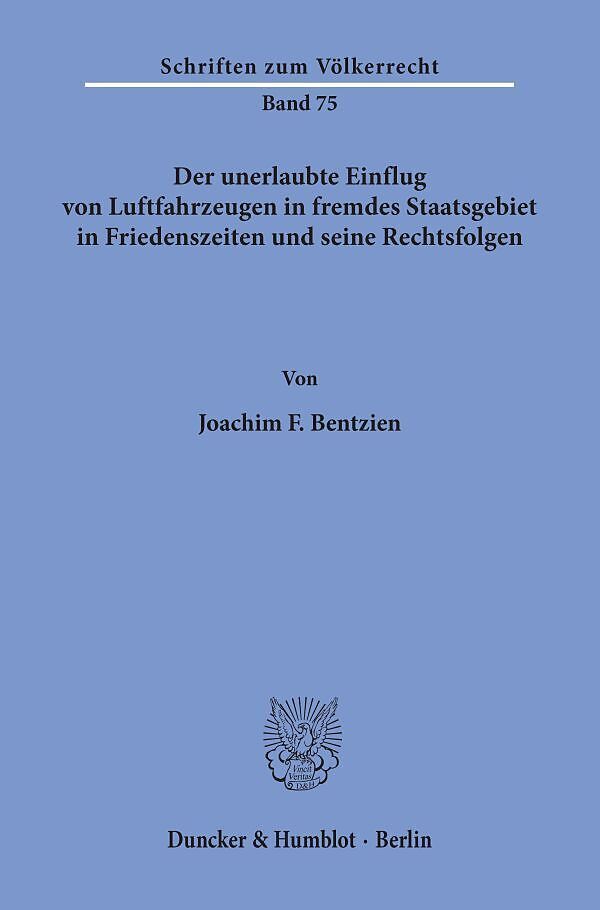 Der unerlaubte Einflug von Luftfahrzeugen in fremdes Staatsgebiet in Friedenszeiten und seine Rechtsfolgen.