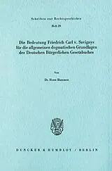 Kartonierter Einband Die Bedeutung Friedrich Carl v. Savignys für die allgemeinen dogmatischen Grundlagen des Deutschen Bürgerlichen Gesetzbuches. von Horst Hammen