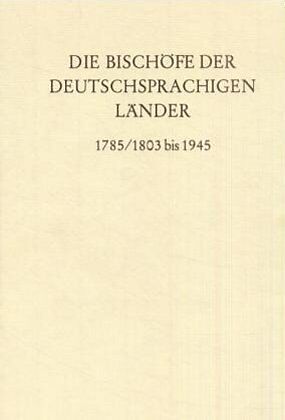 Die Bischöfe der deutschsprachigen Länder 1785-1803 bis 1945.