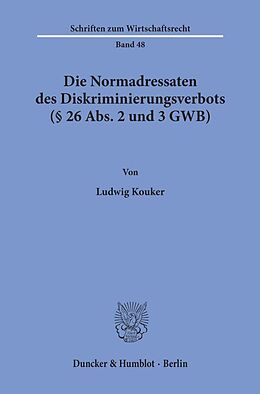 Kartonierter Einband Die Normadressaten des Diskriminierungsverbots (§ 26 Abs. 2 und 3 GWB). von Ludwig Kouker