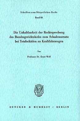 Kartonierter Einband Die Unhaltbarkeit der Rechtsprechung des Bundesgerichtshofes zum Schadensersatz bei Totalschäden. von Ernst Wolf