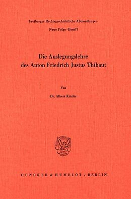 Kartonierter Einband Die Auslegungslehre des Anton Friedrich Justus Thibaut. von Albert Kitzler