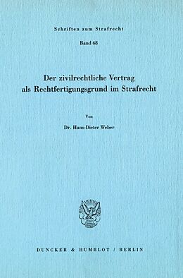 Kartonierter Einband Der zivilrechtliche Vertrag als Rechtfertigungsgrund im Strafrecht. von Hans-Dieter Weber