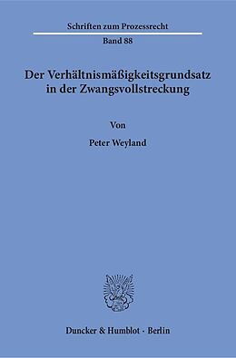 Kartonierter Einband Der Verhältnismäßigkeitsgrundsatz in der Zwangsvollstreckung. von Peter Weyland