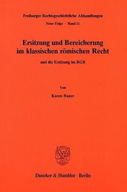 Kartonierter Einband Ersitzung und Bereicherung im klassischen römischen Recht und die Ersitzung im BGB. von Karen Bauer