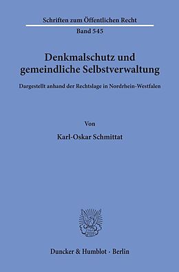 Kartonierter Einband Denkmalschutz und gemeindliche Selbstverwaltung, dargestellt anhand der Rechtslage in Nordrhein-Westfalen. von Karl-Oskar Schmittat