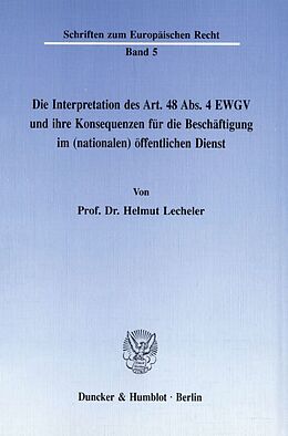 Kartonierter Einband Die Interpretation des Art. 48 Abs. 4 EWGV und ihre Konsequenzen für die Beschäftigung im (nationalen) öffentlichen Dienst. von Helmut Lecheler