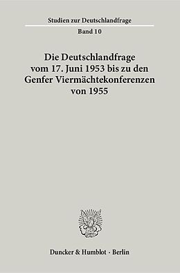 Kartonierter Einband Die Deutschlandfrage vom 17. Juni 1953 bis zu den Genfer Viermächtekonferenzen von 1955. von 