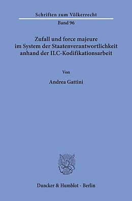 Kartonierter Einband Zufall und force majeure im System der Staatenverantwortlichkeit anhand der ILC-Kodifikationsarbeit. von Andrea Gattini