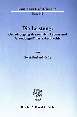 Kartonierter Einband Die Leistung: Grundvorgang des sozialen Lebens und Grundbegriff des Schuldrechts. von Horst-Eberhard Henke