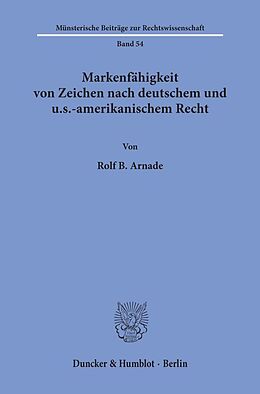 Kartonierter Einband Markenfähigkeit von Zeichen nach deutschem und u.s.-amerikanischem Recht. von Rolf B. Arnade