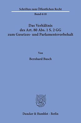 Kartonierter Einband Das Verhältnis des Art. 80 Abs. 1 S. 2 GG zum Gesetzes- und Parlamentsvorbehalt. von Bernhard Busch