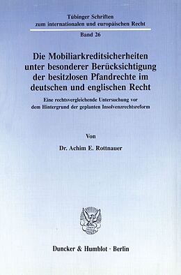 Kartonierter Einband Die Mobiliarkreditsicherheiten unter besonderer Berücksichtigung der besitzlosen Pfandrechte im deutschen und englischen Recht. von Achim E. Rottnauer