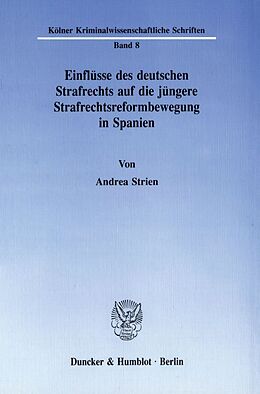 Kartonierter Einband Einflüsse des deutschen Strafrechts auf die jüngere Strafrechtsreformbewegung in Spanien. von Andrea Strien
