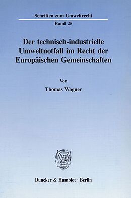 Kartonierter Einband Der technisch-industrielle Umweltnotfall im Recht der Europäischen Gemeinschaften. von Thomas Wagner