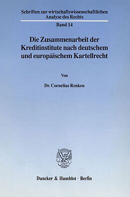 Kartonierter Einband Die Zusammenarbeit der Kreditinstitute nach deutschem und europäischem Kartellrecht. von Cornelius Renken