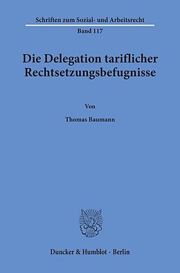 Kartonierter Einband Die Delegation tariflicher Rechtsetzungsbefugnisse. von Thomas Baumann
