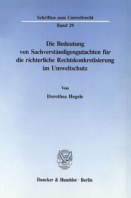 Kartonierter Einband Die Bedeutung von Sachverständigengutachten für die richterliche Rechtskonkretisierung im Umweltschutz. von Dorothea Hegele