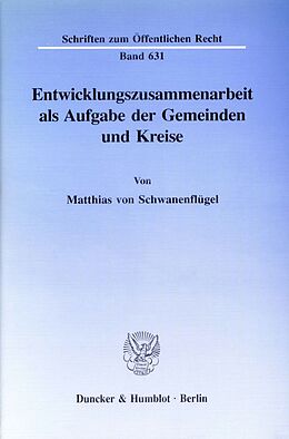 Kartonierter Einband Entwicklungszusammenarbeit als Aufgabe der Gemeinden und Kreise. von Matthias von Schwanenflügel