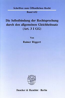 Kartonierter Einband Die Selbstbindung der Rechtsprechung durch den allgemeinen Gleichheitssatz (Art. 3 I GG). von Rainer Riggert