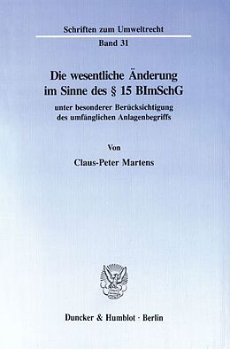 Kartonierter Einband Die wesentliche Änderung im Sinne des § 15 BImSchG von Claus-Peter Martens