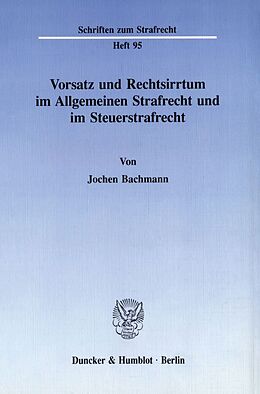 Kartonierter Einband Vorsatz und Rechtsirrtum im Allgemeinen Strafrecht und im Steuerstrafrecht. von Jochen Bachmann