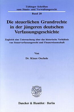 Kartonierter Einband Die steuerlichen Grundrechte in der jüngeren deutschen Verfassungsgeschichte. von Klaus Oechsle