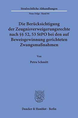 Kartonierter Einband Die Berücksichtigung der Zeugnisverweigerungsrechte nach §§ 52, 53 StPO bei den auf Beweisgewinnung gerichteten Zwangsmaßnahmen. von Petra Schmitt