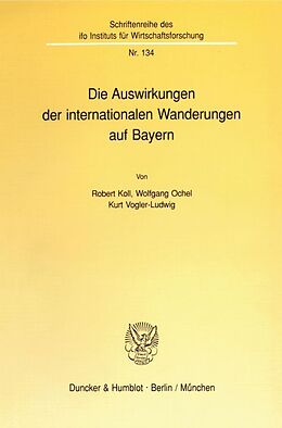 Kartonierter Einband Die Auswirkungen der internationalen Wanderungen auf Bayern. von Robert Koll, Wolfgang Ochel, Kurt Vogler-Ludwig
