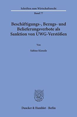 Kartonierter Einband Beschäftigungs-, Bezugs- und Belieferungsverbote als Sanktion von UWG-Verstößen. von Sabine Kienzle