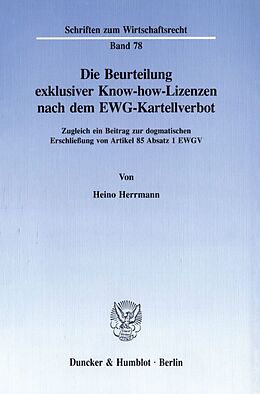 Kartonierter Einband Die Beurteilung exklusiver Know-how-Lizenzen nach dem EWG-Kartellverbot. von Heino Herrmann