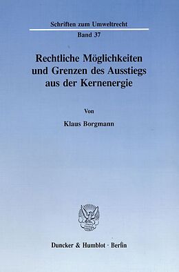 Kartonierter Einband Rechtliche Möglichkeiten und Grenzen des Ausstiegs aus der Kernenergie. von Klaus Borgmann