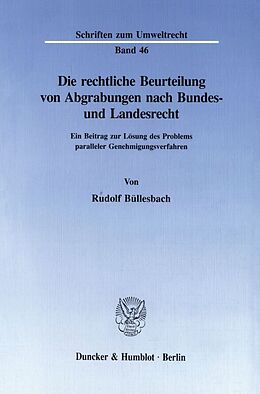 Kartonierter Einband Die rechtliche Beurteilung von Abgrabungen nach Bundes- und Landesrecht. von Rudolf Büllesbach