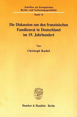 Kartonierter Einband Die Diskussion um den französischen Familienrat in Deutschland im 19. Jahrhundert. von Christoph Rachel