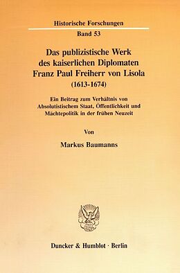 Kartonierter Einband Das publizistische Werk des kaiserlichen Diplomaten Franz Paul Freiherr von Lisola (1613 - 1674). von Markus Baumanns