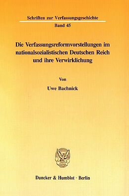 Kartonierter Einband Die Verfassungsreformvorstellungen im nationalsozialistischen Deutschen Reich und ihre Verwirklichung. von Uwe Bachnick