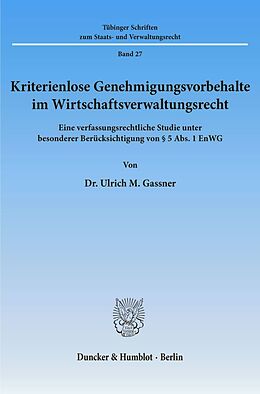 Kartonierter Einband Kriterienlose Genehmigungsvorbehalte im Wirtschaftsverwaltungsrecht. von Ulrich M. Gassner
