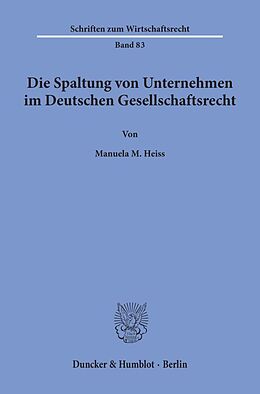 Kartonierter Einband Die Spaltung von Unternehmen im Deutschen Gesellschaftsrecht. von Manuela M. Heiss