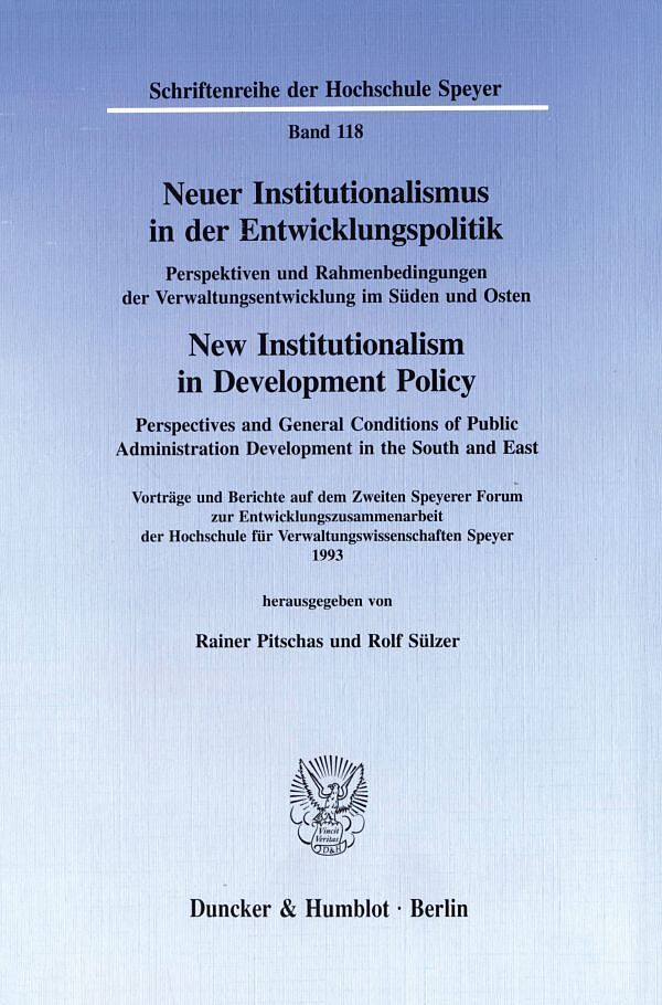 Neuer Institutionalismus in der Entwicklungspolitik - New Institutionalism in Development Policy. Perspektiven und Rahmenbedingungen der Verwaltungsentwicklung im Süden und Osten -