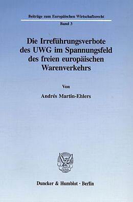 Kartonierter Einband Die Irreführungsverbote des UWG im Spannungsfeld des freien europäischen Warenverkehrs. von Andrés Martin-Ehlers