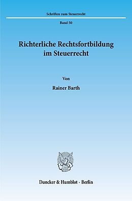 Kartonierter Einband Richterliche Rechtsfortbildung im Steuerrecht. von Rainer Barth