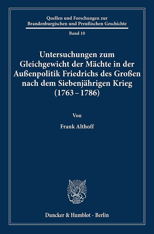 Untersuchungen zum Gleichgewicht der Mächte in der Außenpolitik Friedrichs des Großen nach dem Siebenjährigen Krieg (1763 - 1786).