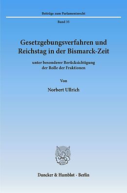 Kartonierter Einband Gesetzgebungsverfahren und Reichstag in der Bismarck-Zeit von Norbert Ullrich