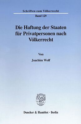 Kartonierter Einband Die Haftung der Staaten für Privatpersonen nach Völkerrecht. von Joachim Wolf