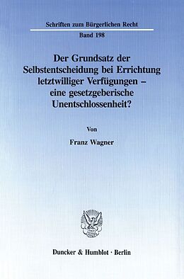 Kartonierter Einband Der Grundsatz der Selbstentscheidung bei Errichtung letztwilliger Verfügungen - eine gesetzgeberische Unentschlossenheit? von Franz Wagner